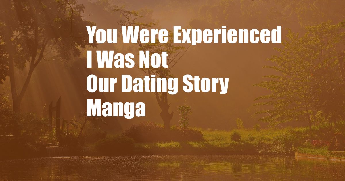 You Were Experienced I Was Not Our Dating Story Manga