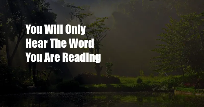 You Will Only Hear The Word You Are Reading