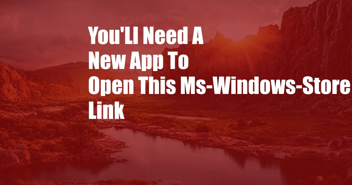 You'Ll Need A New App To Open This Ms-Windows-Store Link