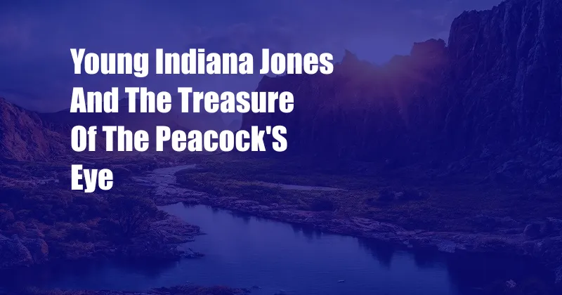 Young Indiana Jones And The Treasure Of The Peacock'S Eye