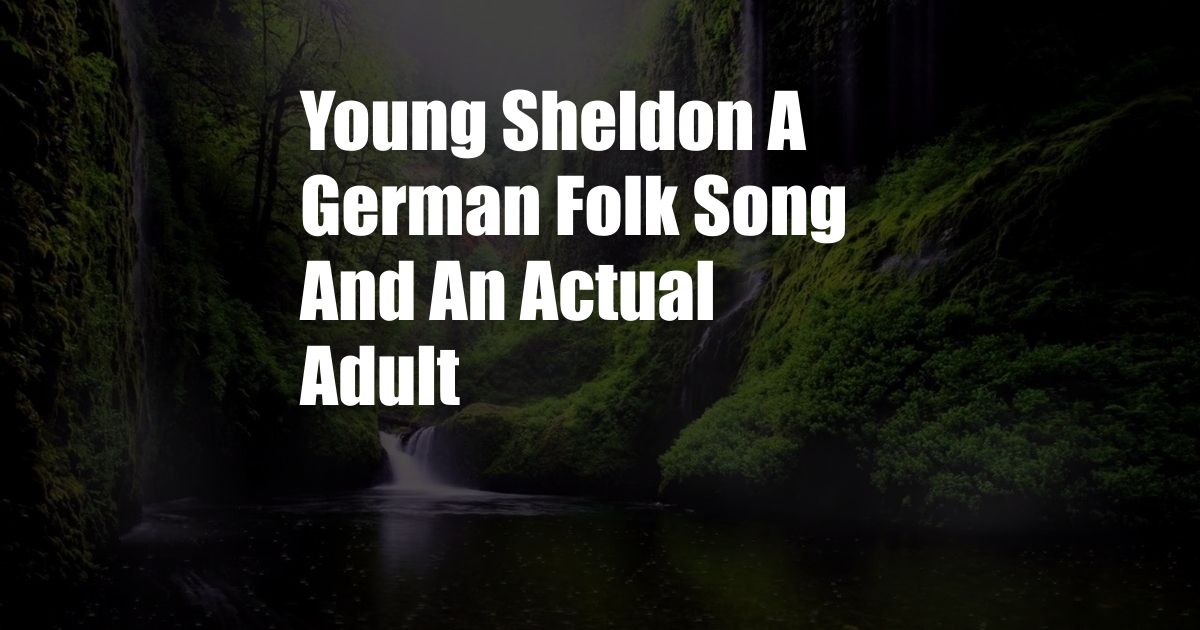 Young Sheldon A German Folk Song And An Actual Adult