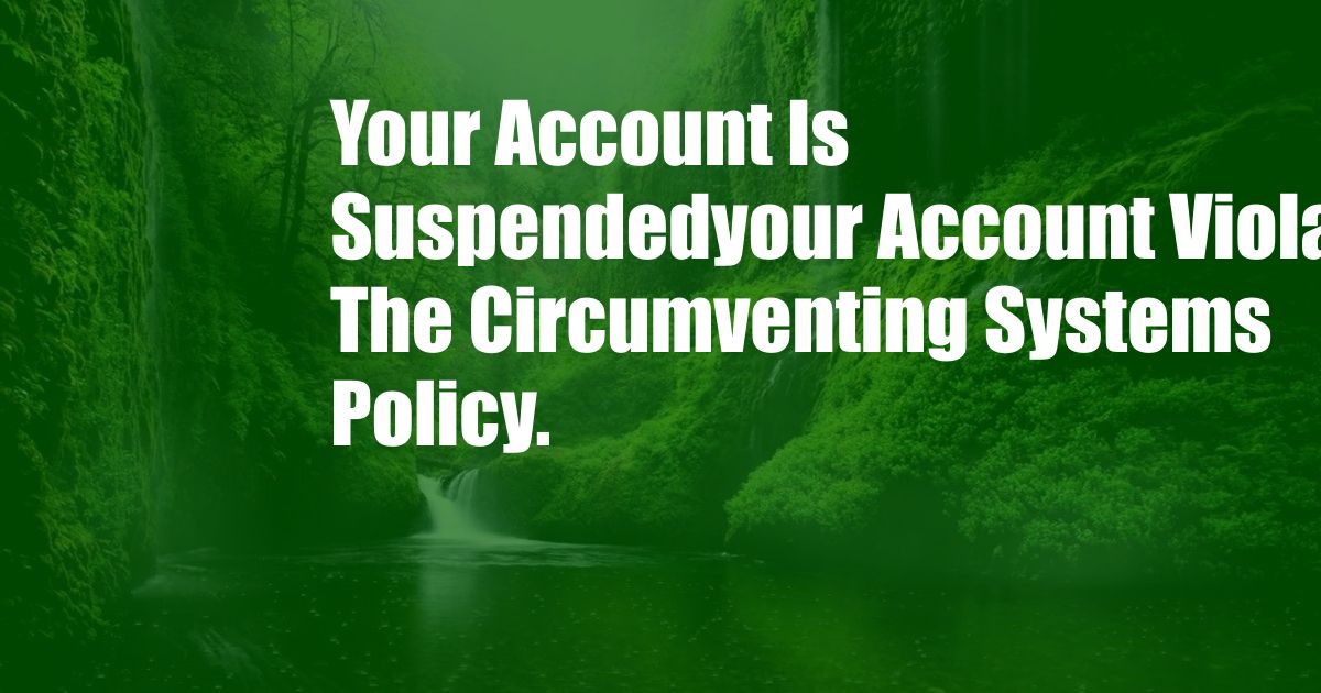 Your Account Is Suspendedyour Account Violated The Circumventing Systems Policy.