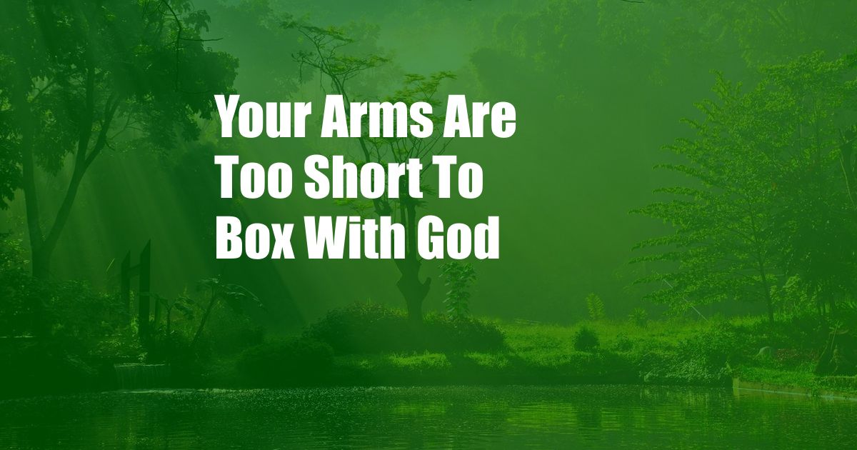 Your Arms Are Too Short To Box With God