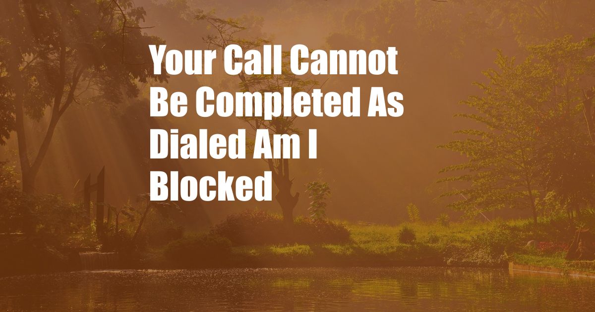 Your Call Cannot Be Completed As Dialed Am I Blocked