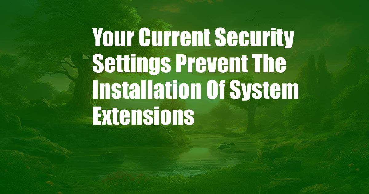 Your Current Security Settings Prevent The Installation Of System Extensions