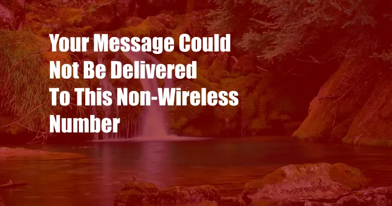 Your Message Could Not Be Delivered To This Non-Wireless Number