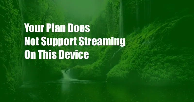 Your Plan Does Not Support Streaming On This Device