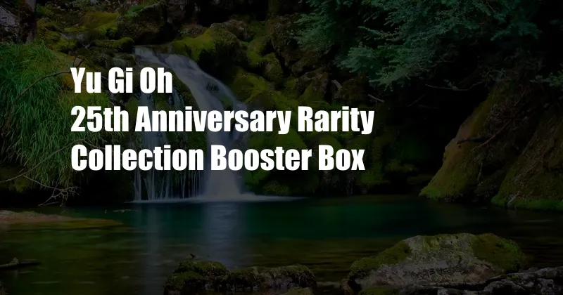 Yu Gi Oh 25th Anniversary Rarity Collection Booster Box