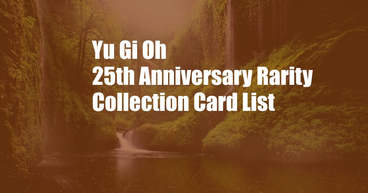 Yu Gi Oh 25th Anniversary Rarity Collection Card List