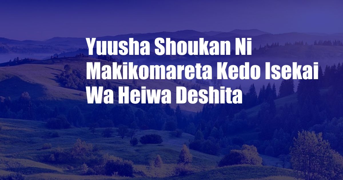 Yuusha Shoukan Ni Makikomareta Kedo Isekai Wa Heiwa Deshita