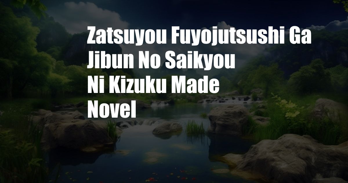 Zatsuyou Fuyojutsushi Ga Jibun No Saikyou Ni Kizuku Made Novel