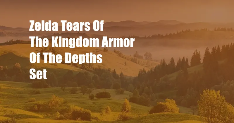 Zelda Tears Of The Kingdom Armor Of The Depths Set