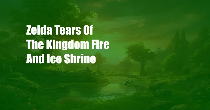 Zelda Tears Of The Kingdom Fire And Ice Shrine