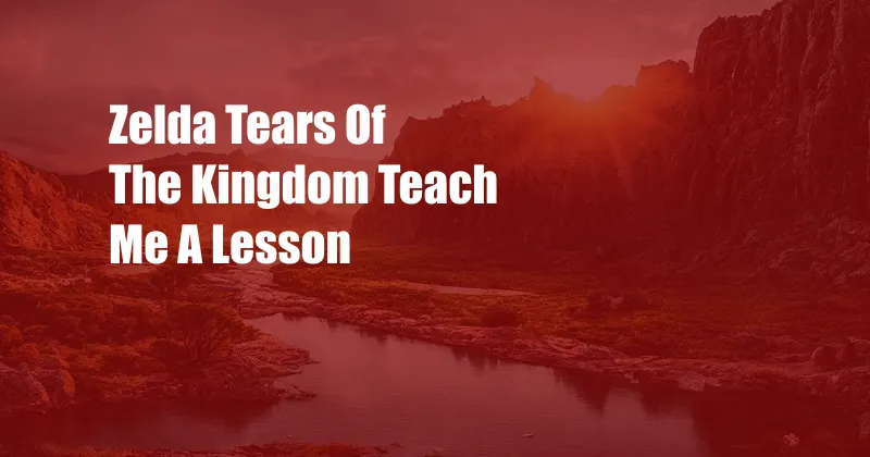 Zelda Tears Of The Kingdom Teach Me A Lesson