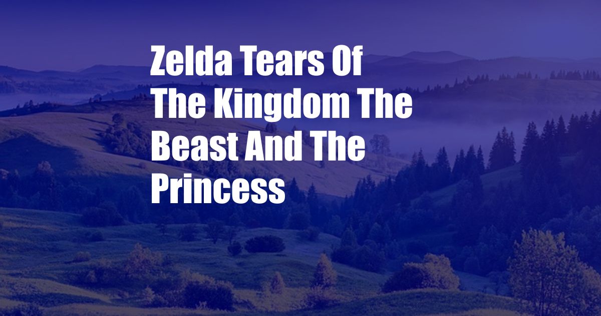 Zelda Tears Of The Kingdom The Beast And The Princess