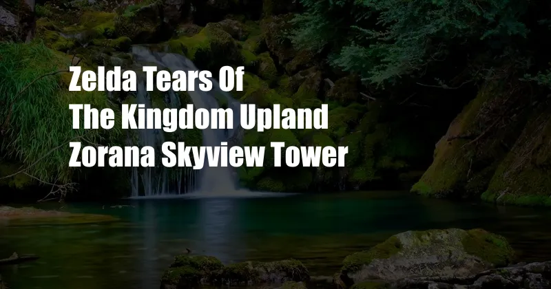 Zelda Tears Of The Kingdom Upland Zorana Skyview Tower