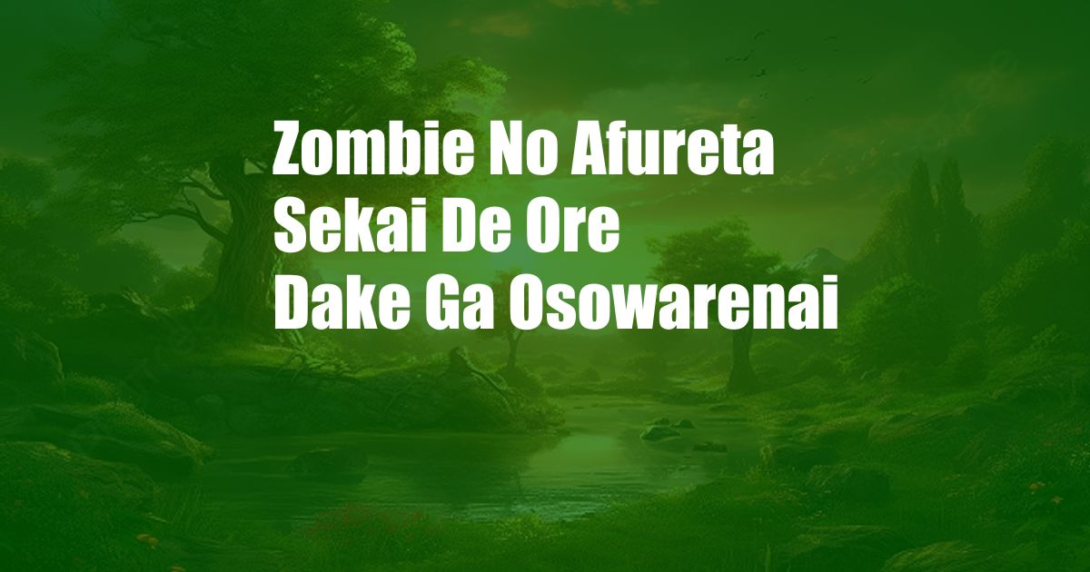 Zombie No Afureta Sekai De Ore Dake Ga Osowarenai