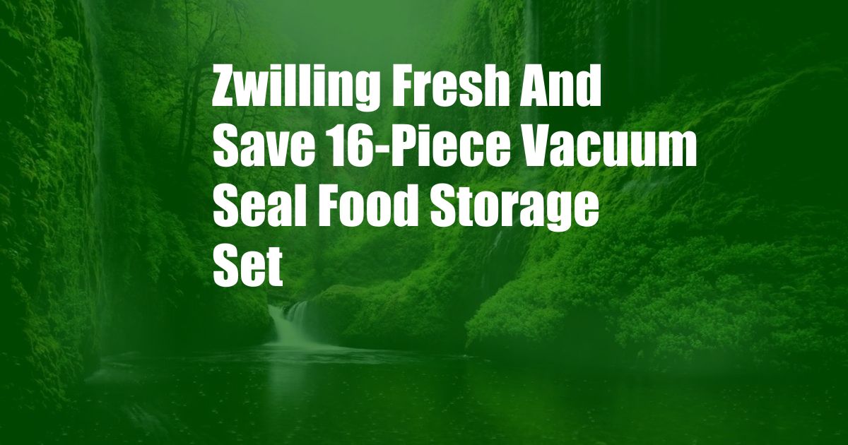 Zwilling Fresh And Save 16-Piece Vacuum Seal Food Storage Set