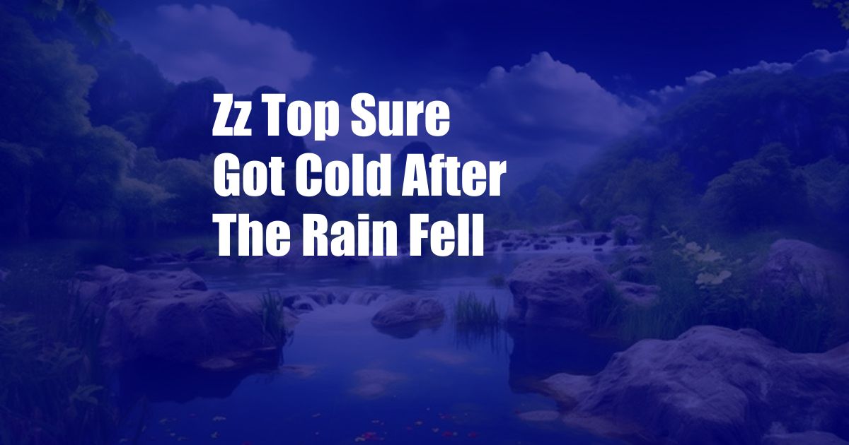 Zz Top Sure Got Cold After The Rain Fell