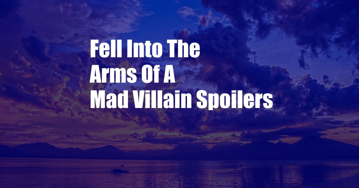 ﻿Fell Into The Arms Of A Mad Villain Spoilers